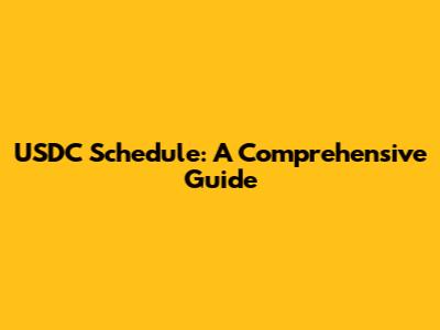 USDC Schedule: A Comprehensive Guide