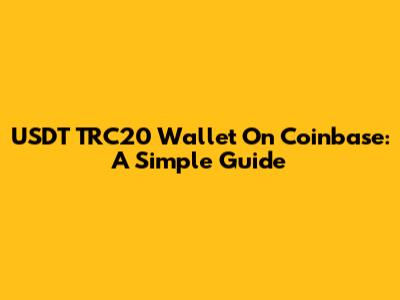 USDT TRC20 Wallet On Coinbase: A Simple Guide