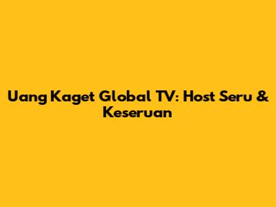 Uang Kaget Global TV: Host Seru & Keseruan