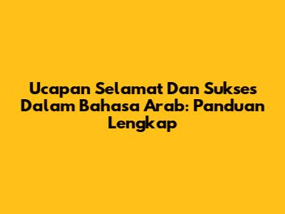 Ucapan Selamat Dan Sukses Dalam Bahasa Arab: Panduan Lengkap
