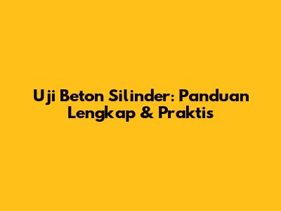 Uji Beton Silinder: Panduan Lengkap & Praktis