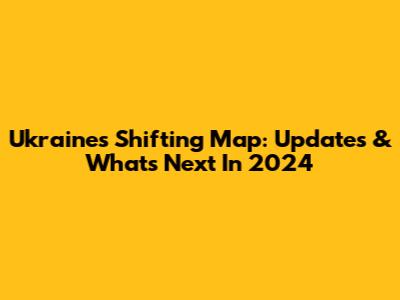 Ukraine's Shifting Map: Updates & What's Next In 2024