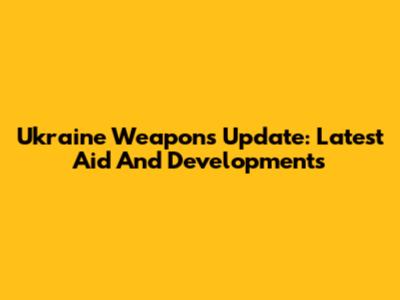 Ukraine Weapons Update: Latest Aid And Developments