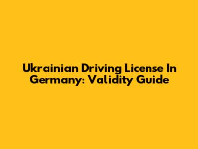 Ukrainian Driving License In Germany: Validity Guide
