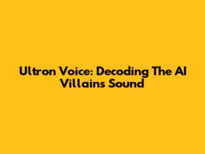 Ultron Voice: Decoding The AI Villain's Sound