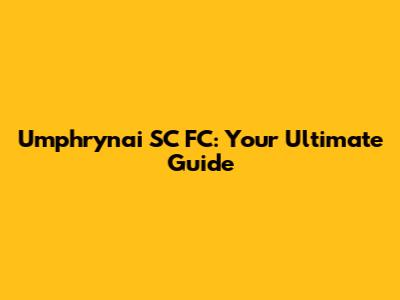 Umphrynai SC FC: Your Ultimate Guide