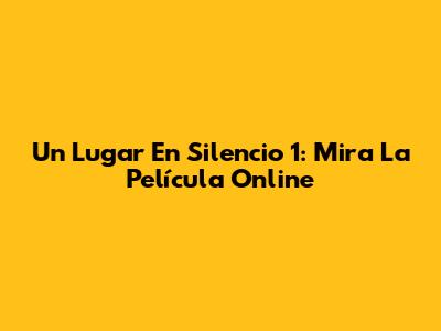 Un Lugar En Silencio 1: Mira La Película Online