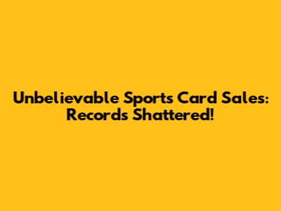 Unbelievable Sports Card Sales: Records Shattered!