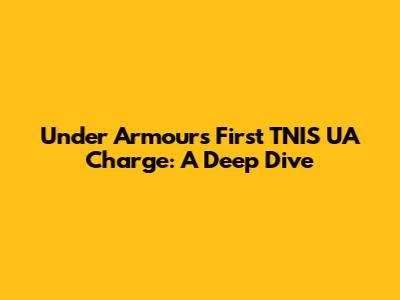 Under Armour's First TNIS UA Charge: A Deep Dive
