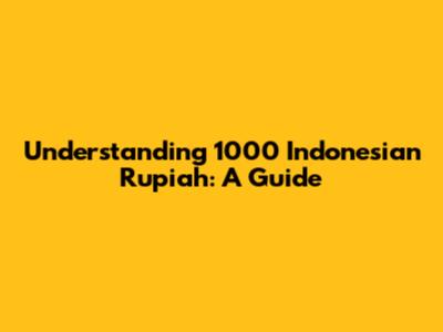 Understanding 1000 Indonesian Rupiah: A Guide
