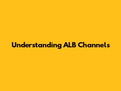 Understanding ALB Channels