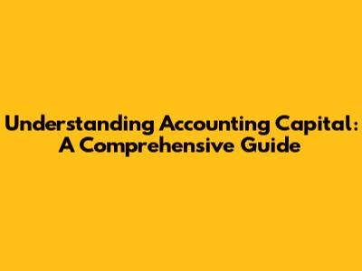Understanding Accounting Capital: A Comprehensive Guide