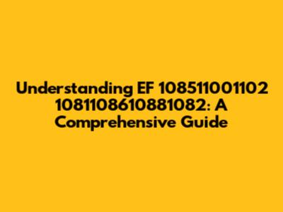 Understanding EF 108511001102 1081108610881082: A Comprehensive Guide