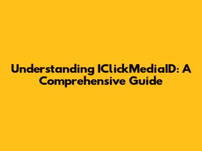 Understanding IClickMediaID: A Comprehensive Guide