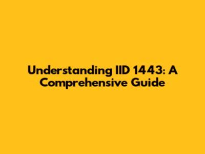 Understanding IID 1443: A Comprehensive Guide