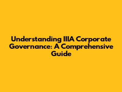 Understanding IIIA Corporate Governance: A Comprehensive Guide