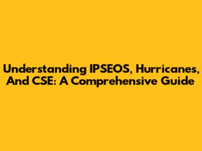 Understanding IPSEOS, Hurricanes, And CSE: A Comprehensive Guide