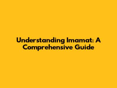 Understanding Imamat: A Comprehensive Guide