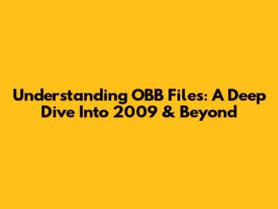 Understanding OBB Files: A Deep Dive Into 2009 & Beyond