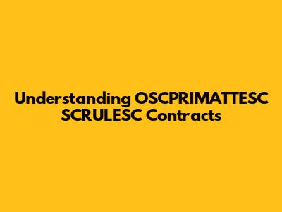 Understanding OSCPRIMATTESC SCRULESC Contracts