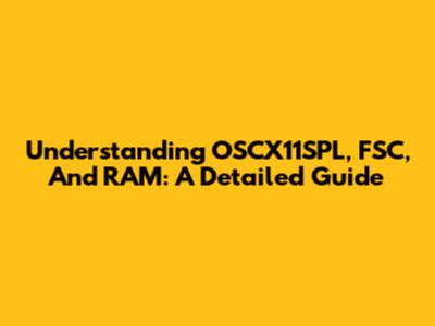 Understanding OSCX11SPL, FSC, And RAM: A Detailed Guide