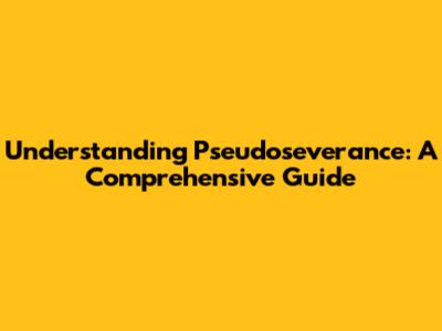 Understanding Pseudoseverance: A Comprehensive Guide