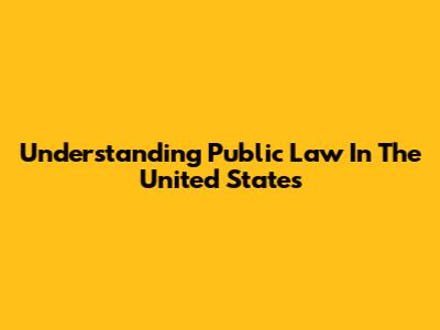 Understanding Public Law In The United States