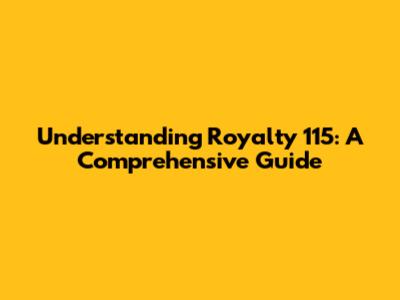 Understanding Royalty 115: A Comprehensive Guide