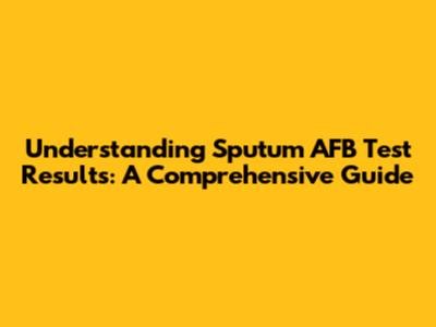 Understanding Sputum AFB Test Results: A Comprehensive Guide