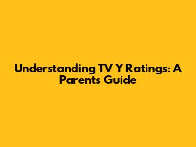 Understanding TV Y Ratings: A Parent's Guide