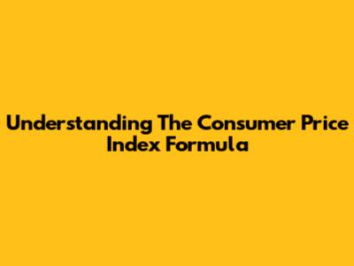 Understanding The Consumer Price Index Formula