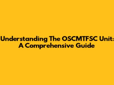 Understanding The OSCMTFSC Unit: A Comprehensive Guide