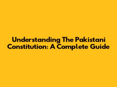 Understanding The Pakistani Constitution: A Complete Guide