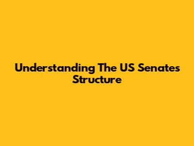 Understanding The US Senate's Structure