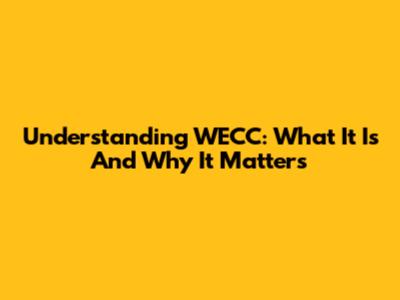 Understanding WECC: What It Is And Why It Matters