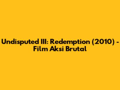 Undisputed III: Redemption (2010) - Film Aksi Brutal