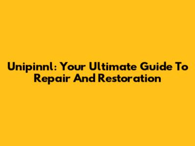 Unipinnl: Your Ultimate Guide To Repair And Restoration