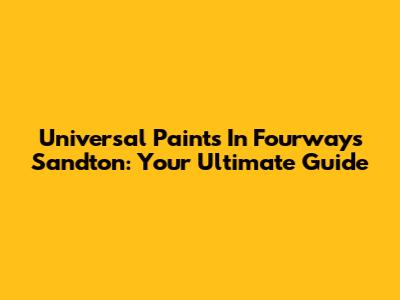 Universal Paints In Fourways Sandton: Your Ultimate Guide