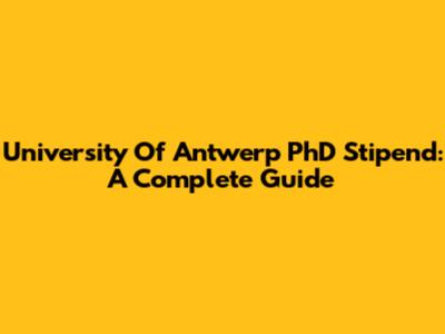 University Of Antwerp PhD Stipend: A Complete Guide