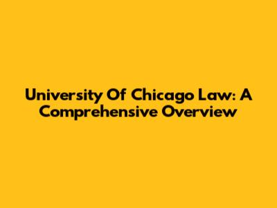 University Of Chicago Law: A Comprehensive Overview