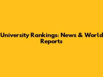 University Rankings: News & World Reports