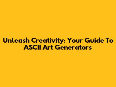 Unleash Creativity: Your Guide To ASCII Art Generators