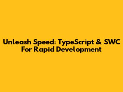 Unleash Speed: TypeScript & SWC For Rapid Development