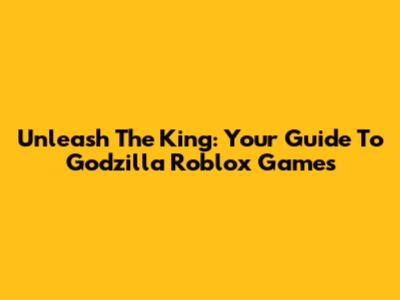Unleash The King: Your Guide To Godzilla Roblox Games