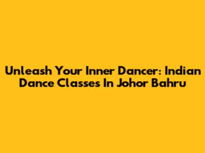 Unleash Your Inner Dancer: Indian Dance Classes In Johor Bahru