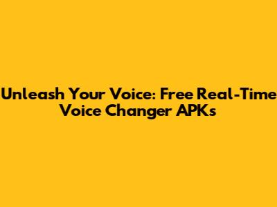 Unleash Your Voice: Free Real-Time Voice Changer APKs