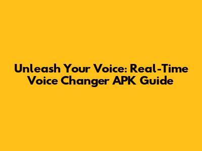 Unleash Your Voice: Real-Time Voice Changer APK Guide