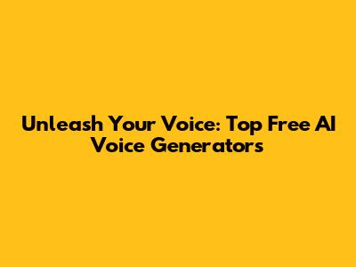 Unleash Your Voice: Top Free AI Voice Generators