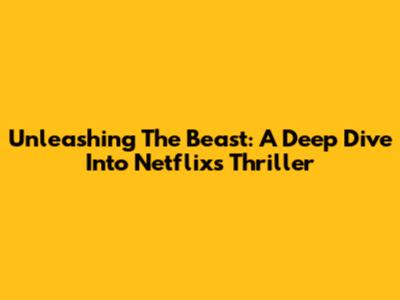 Unleashing The Beast: A Deep Dive Into Netflix's Thriller