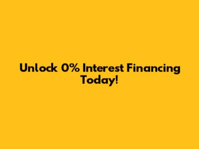 Unlock 0% Interest Financing Today!